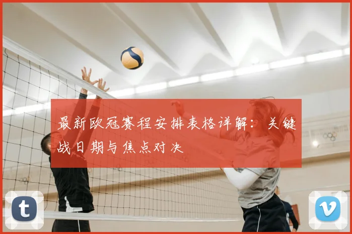 最新欧冠赛程安排表格详解：关键战日期与焦点对决