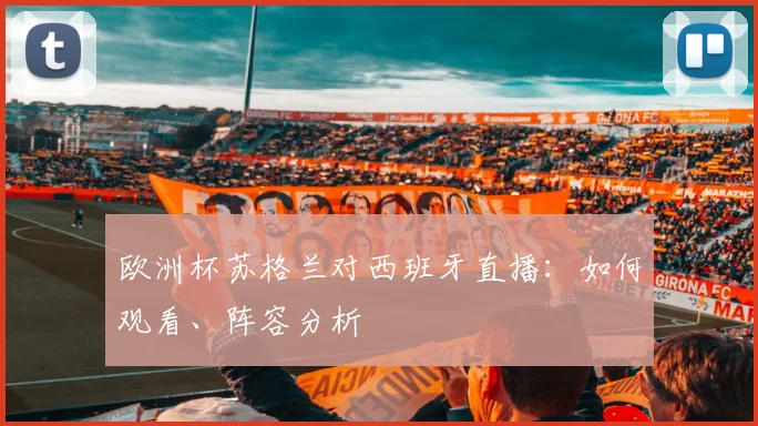欧洲杯苏格兰对西班牙直播：如何观看、阵容分析