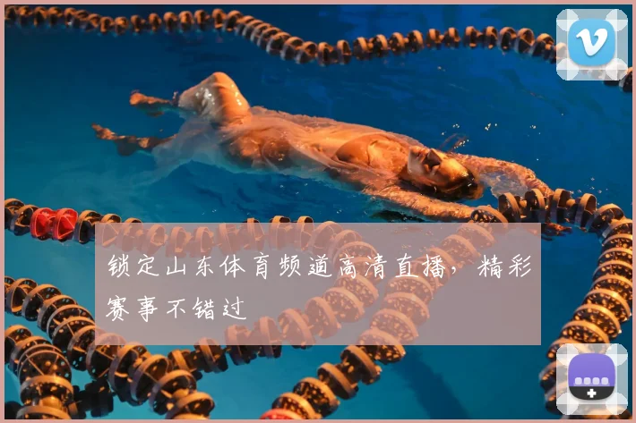 锁定山东体育频道高清直播，精彩赛事不错过