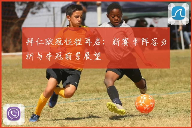 拜仁欧冠征程再启：新赛季阵容分析与夺冠前景展望