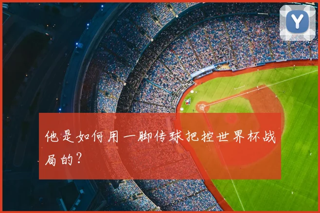 他是如何用一脚传球把控世界杯战局的？