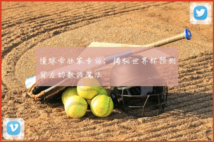 懂球帝独家专访:揭秘世界杯预测背后的数据魔法
